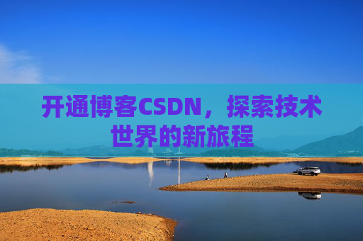 开通博客CSDN，探索技术世界的新旅程